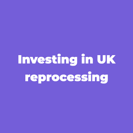 Investing in UK reprocessing