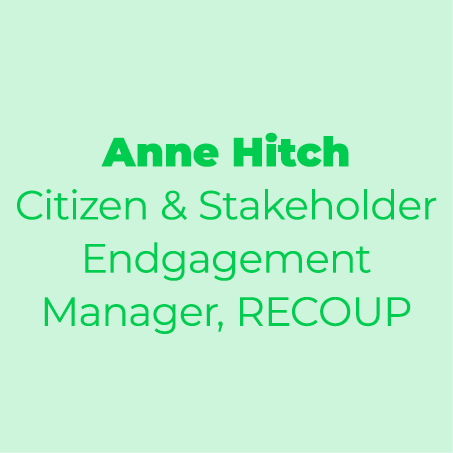Anne Hitch Citizen & Stakeholder Endgagement Manager, RECOUP