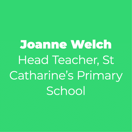 Joanne Welch Head Teacher, St Catharine s Primary School