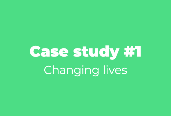 Case study #1 Changing lives