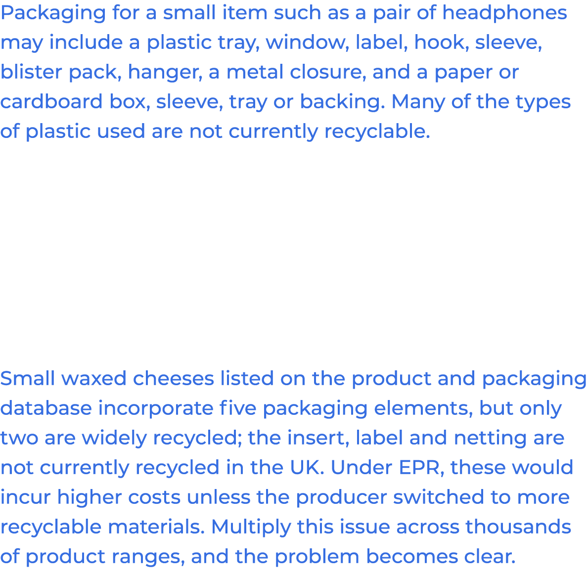 Packaging for a small item such as a pair of headphones may include a plastic tray, window, label, hook, sleeve, blis   