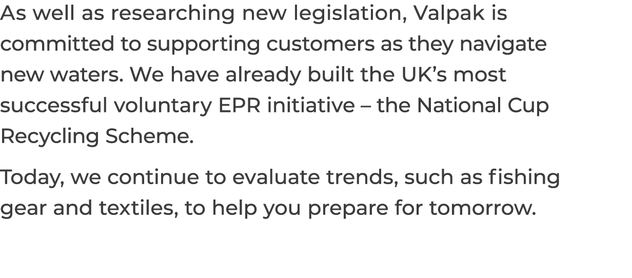 As well as researching new legislation, Valpak is committed to supporting customers as they navigate new waters  We h   