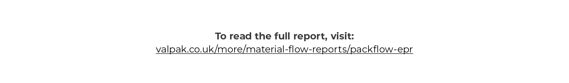 To read the full report, visit: valpak co uk more material-flow-reports packflow-epr