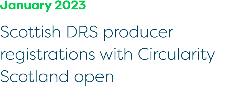 January 2023 Scottish DRS producer registrations with Circularity Scotland open 
